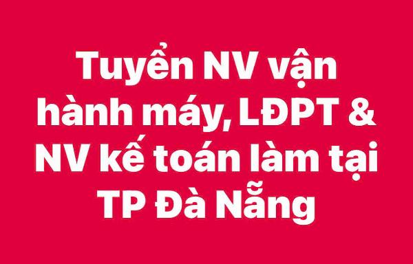 Tuyển NV vận hành máy, LĐPT & NV kế toán làm tại TP Đà Nẵng