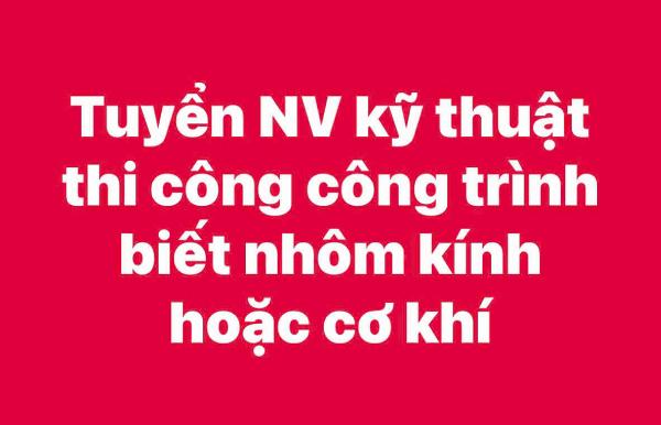 Tuyển kỹ thuật thi công công trình ,biết nhôm kính cơ khí 