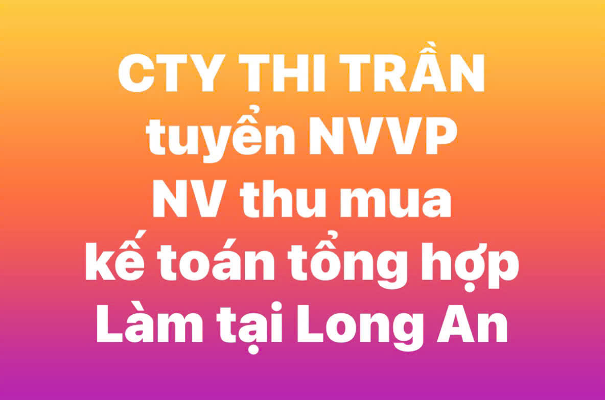 CTY THI TRẦN cần NVVP, NV thu mua, kế toán tổng hợp làm Long An 