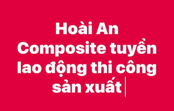 HOÀI AN COMPOSITE tuyển LĐ sản xuất làm tại Thuận An BD