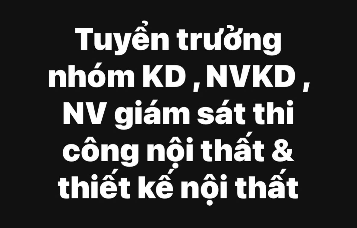 Tuyển trưởng nhóm KD, NVKD & giám sát - thiết kế thi công nội thất