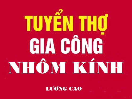 Tuyển thợ nhôm kính, thợ mộc đi làm ngay khu vực toàn HCM